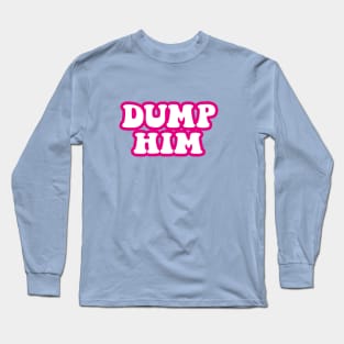 DUMP HIM Long Sleeve T-Shirt